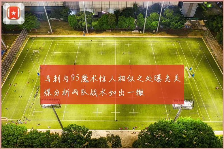 马刺与95魔术惊人相似之处曝光美媒分析两队战术如出一辙